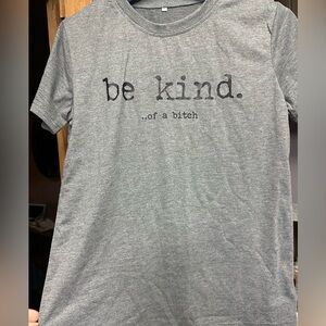 Be Kind…. Of a bit*% grey medium t shirt short sleeve never worn super soft